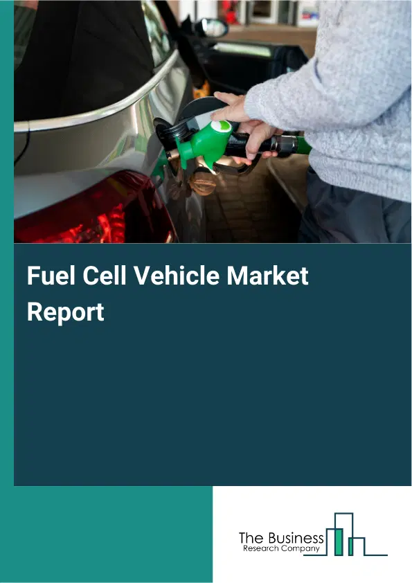 Fuel Cell Vehicle Market Report 2026 Fuel Cell Vehicle Market Report 2026