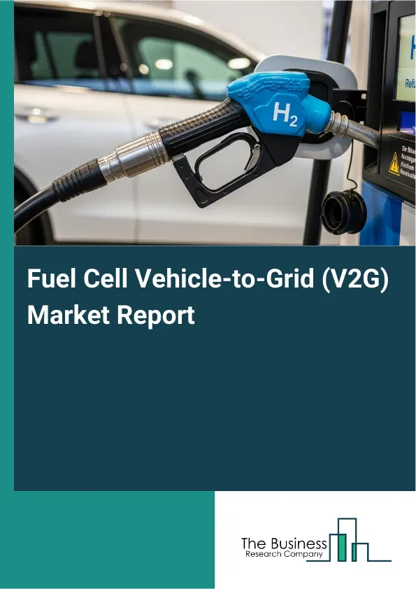 Fuel Cell Vehicle-to-Grid (V2G) Market Report 2026 Fuel Cell Vehicle-to-Grid (V2G) Market Report 2026