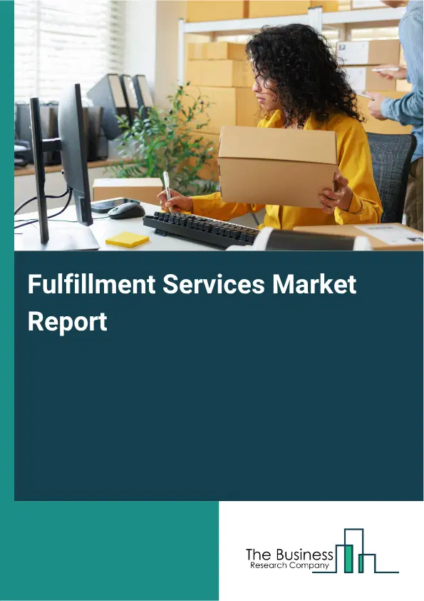 Fulfillment Services Market Report 2026 Fulfillment Services Market Report 2026
