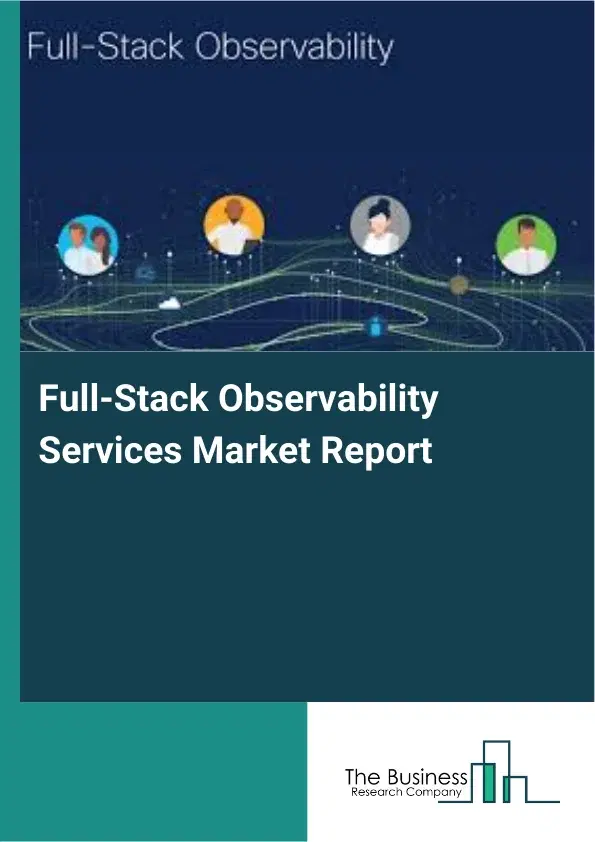 Full-Stack Observability Services Market Report 2026 Full-Stack Observability Services Market Report 2026