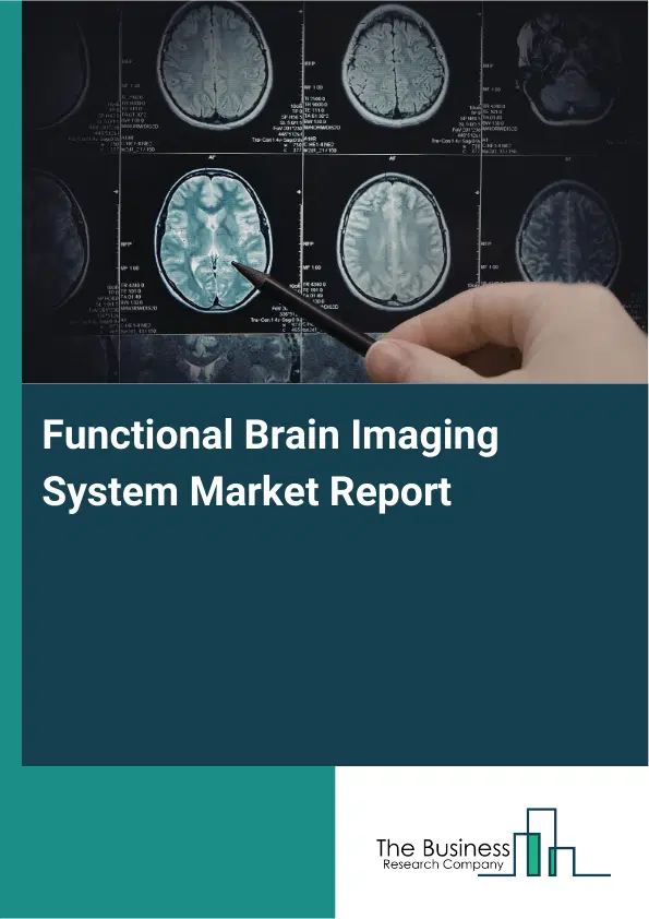 Functional Brain Imaging System Market Report 2026 Functional Brain Imaging System Market Report 2026