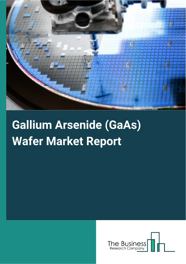 Gallium Arsenide (GaAs) Wafer Market Report 2026 Gallium Arsenide (GaAs) Wafer Market Report 2026