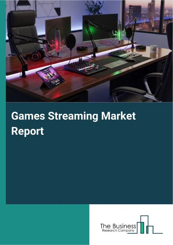 Games Streaming Market Report 2026 Games Streaming Market Report 2026