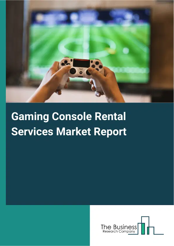 Gaming Console Rental Services Market Report 2026 Gaming Console Rental Services Market Report 2026