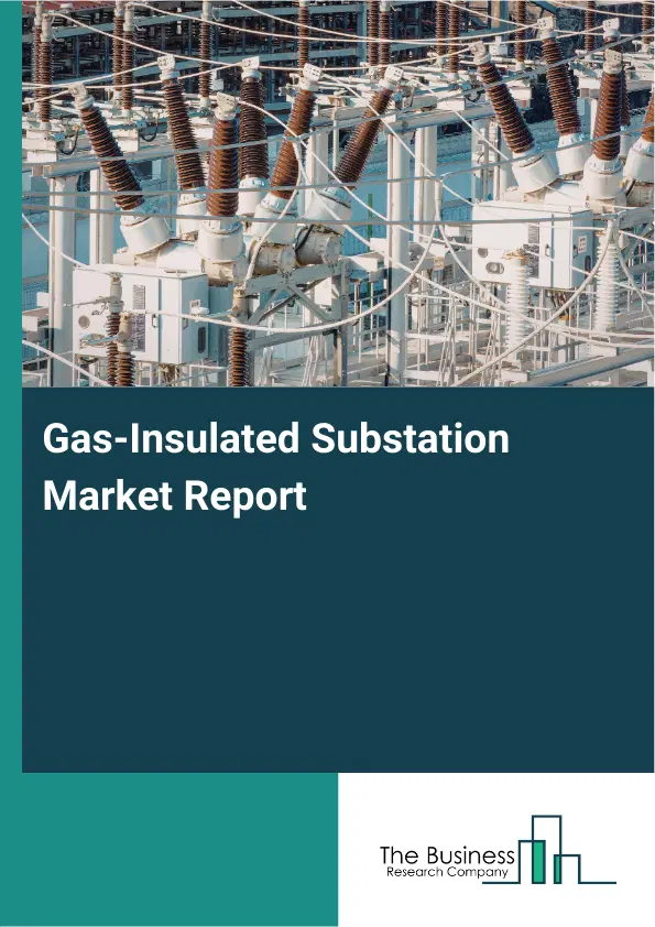 Gas-Insulated Substation Market Report 2026 Gas-Insulated Substation Market Report 2026