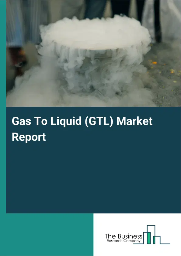 Gas To Liquid (GTL) Market Report 2026 Gas To Liquid (GTL) Market Report 2026