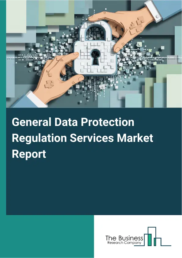 General Data Protection Regulation Services Market Report 2026 General Data Protection Regulation Services Market Report 2026