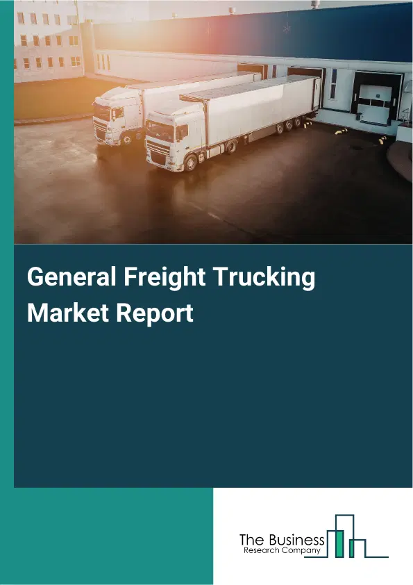 General Freight Trucking Market Report 2026 General Freight Trucking Market Report 2026