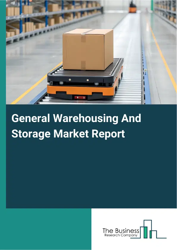 General Warehousing And Storage Market Report 2026 General Warehousing And Storage Market Report 2026