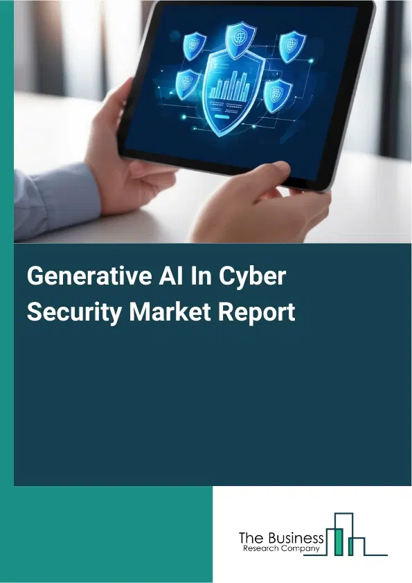 Global Generative AI In Cyber Security Market Report 2026 Global Generative AI In Cyber Security Market Report 2026