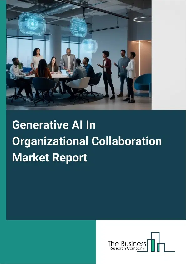 Generative AI In Organizational Collaboration Market Report 2026 Generative AI In Organizational Collaboration Market Report 2026
