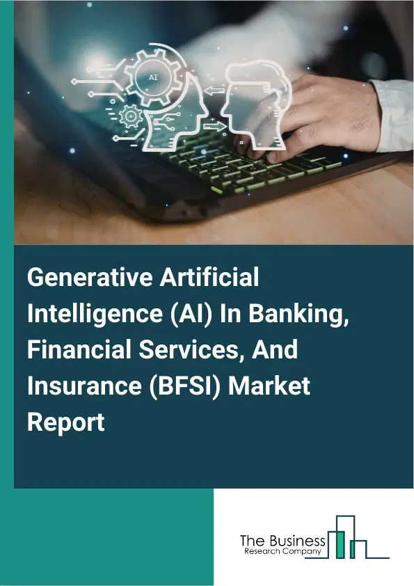 Generative Artificial Intelligence (AI) In Banking, Financial Services, And Insurance (BFSI) Market Report 2026 Generative Artificial Intelligence (AI) In Banking, Financial Services, And Insurance (BFSI) Market Report 2026