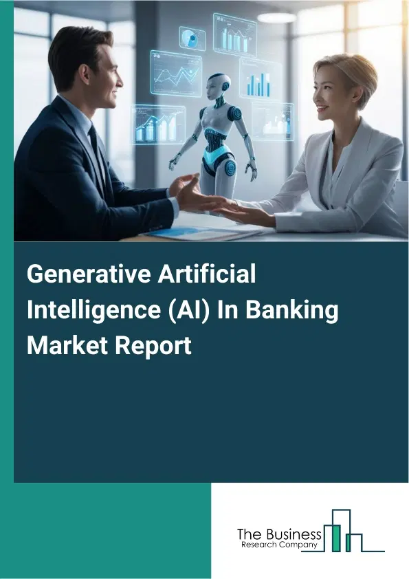Generative Artificial Intelligence (AI) In Banking Market Report 2026 Generative Artificial Intelligence (AI) In Banking Market Report 2026