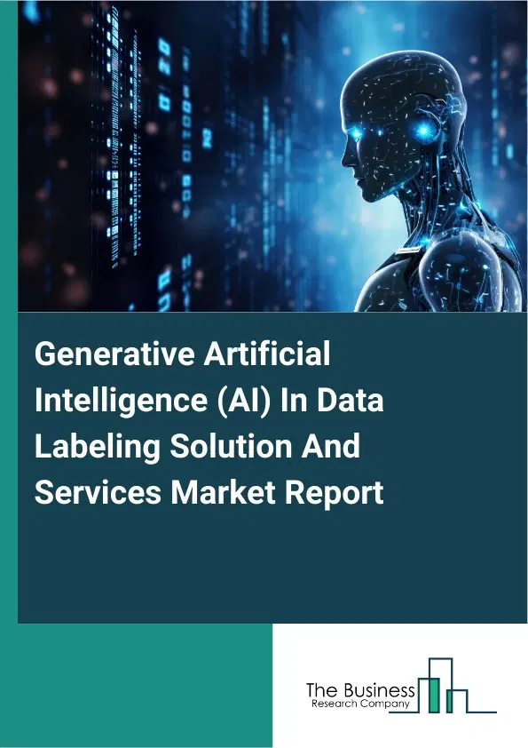 Generative Artificial Intelligence (AI) In Data Labeling Solution And Services Market Report 2026 Generative Artificial Intelligence (AI) In Data Labeling Solution And Services Market Report 2026