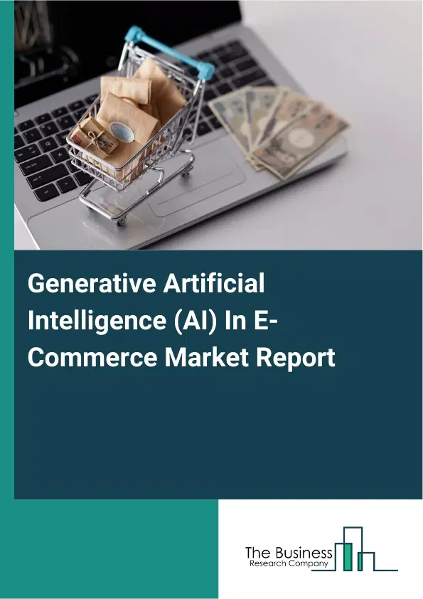 Generative Artificial Intelligence (AI) In E-Commerce Market Report 2026 Generative Artificial Intelligence (AI) In E-Commerce Market Report 2026