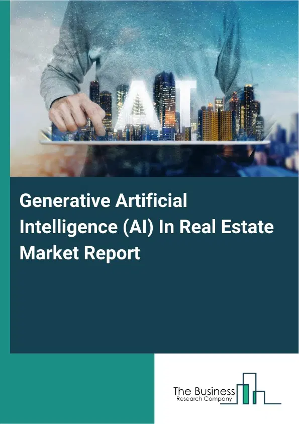 Generative Artificial Intelligence (AI) In Real Estate Market Report 2026 Generative Artificial Intelligence (AI) In Real Estate Market Report 2026