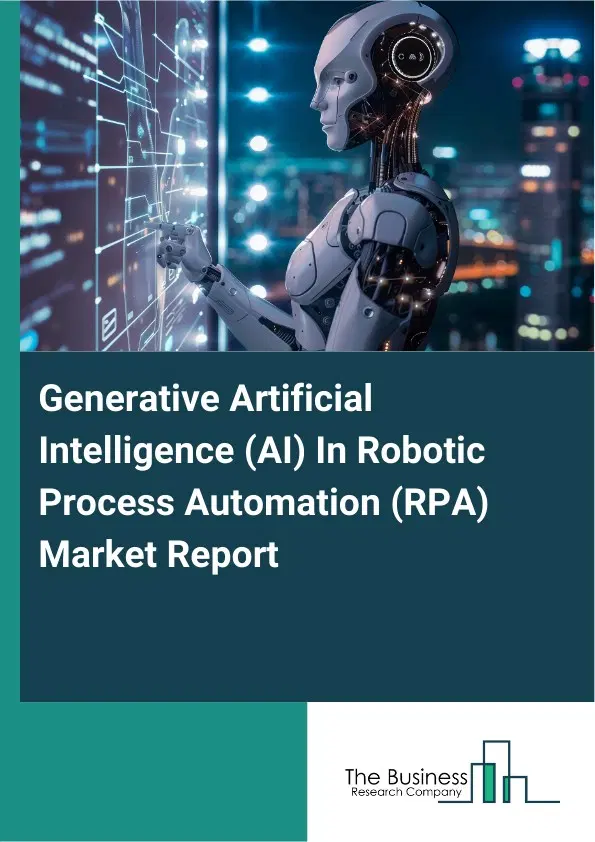 Generative Artificial Intelligence (AI) In Robotic Process Automation (RPA) Market Report 2026 Generative Artificial Intelligence (AI) In Robotic Process Automation (RPA) Market Report 2026