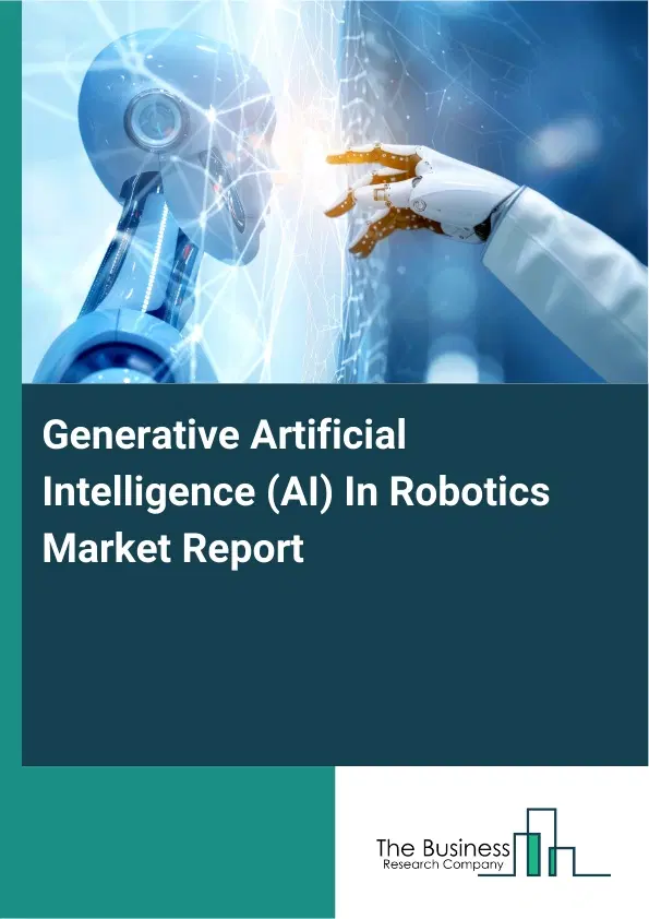 Generative Artificial Intelligence (AI) In Robotics Market Report 2026 Generative Artificial Intelligence (AI) In Robotics Market Report 2026