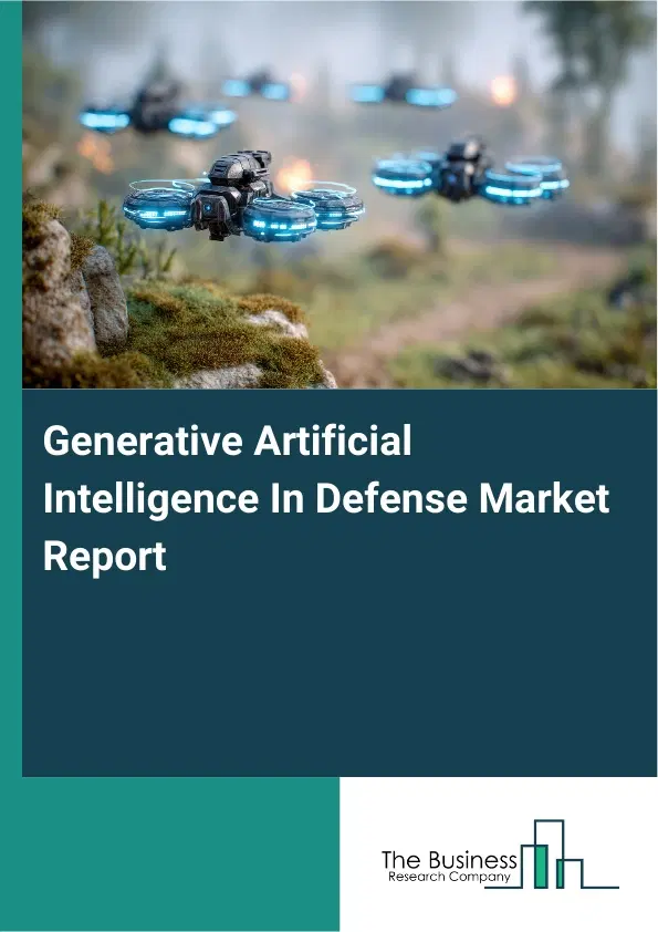 Generative Artificial Intelligence In Defense Market Report 2026 Generative Artificial Intelligence In Defense Market Report 2026