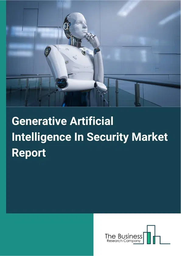Generative Artificial Intelligence In Security Market Report 2026 Generative Artificial Intelligence In Security Market Report 2026