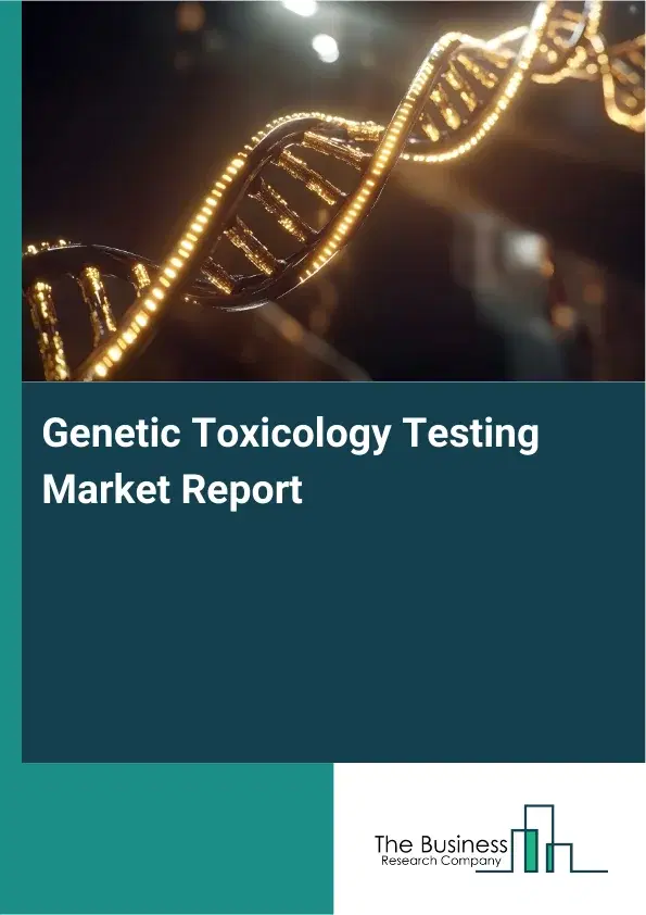 Global Genetic Toxicology Testing Market Report 2026 Global Genetic Toxicology Testing Market Report 2026