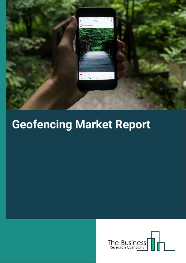 Global Geofencing Market Report 2026 Global Geofencing Market Report 2026