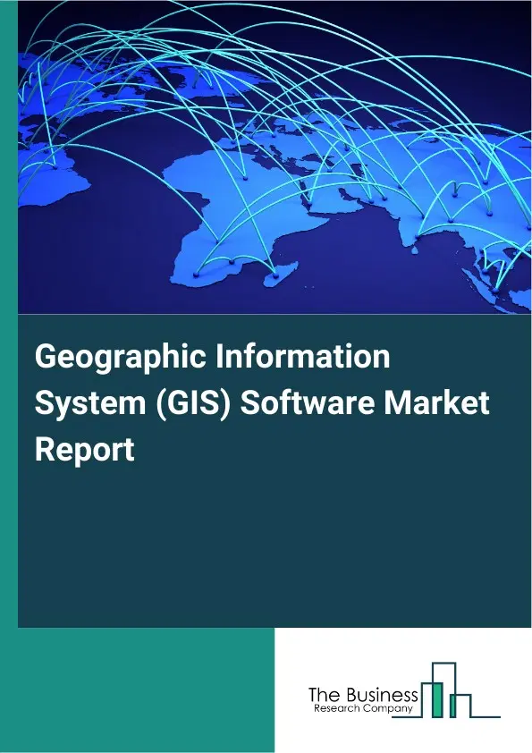 Global Geographic Information System (GIS) Software Market Report 2026 Global Geographic Information System (GIS) Software Market Report 2026