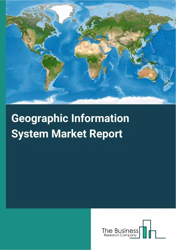 Geographic Information System Market Report 2026 Geographic Information System Market Report 2026