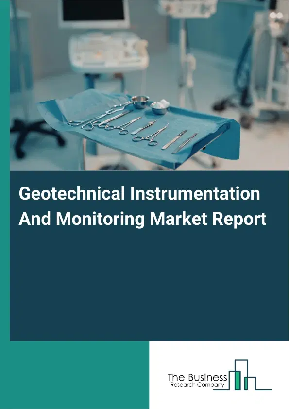 Geotechnical Instrumentation And Monitoring Market Report 2026 Geotechnical Instrumentation And Monitoring Market Report 2026