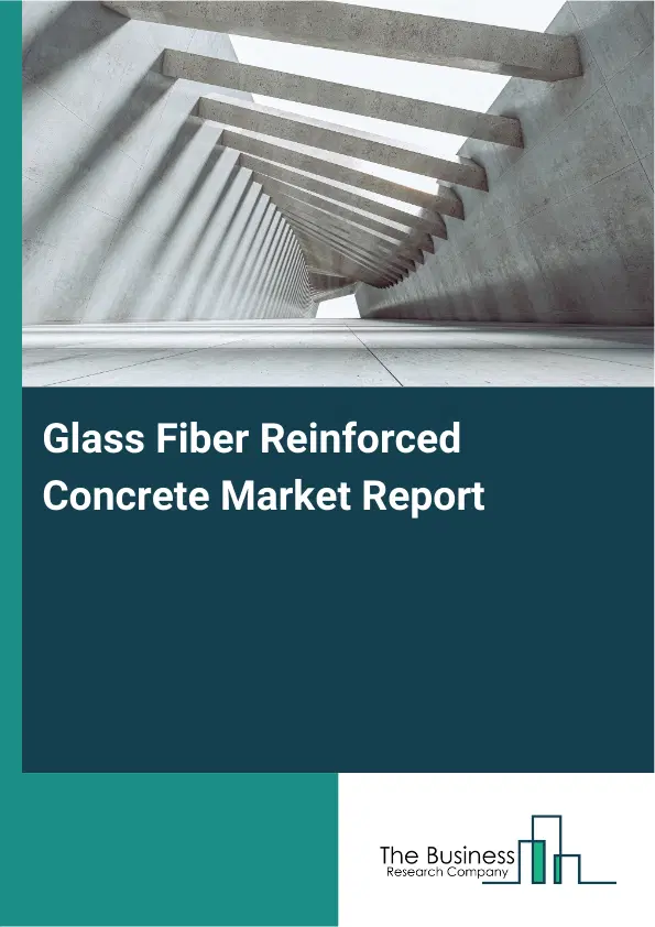 Global Glass Fiber Reinforced Concrete Market Report 2026 Global Glass Fiber Reinforced Concrete Market Report 2026
