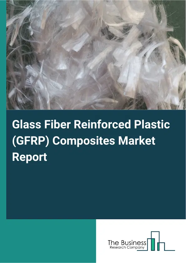 Glass Fiber Reinforced Plastic (GFRP) Composites Market Report 2026 Glass Fiber Reinforced Plastic (GFRP) Composites Market Report 2026