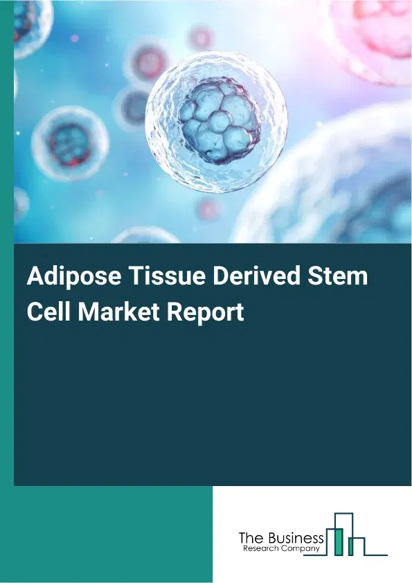 Adipose Tissue Derived Stem Cell Market Report 2026 Adipose Tissue Derived Stem Cell Market Report 2026