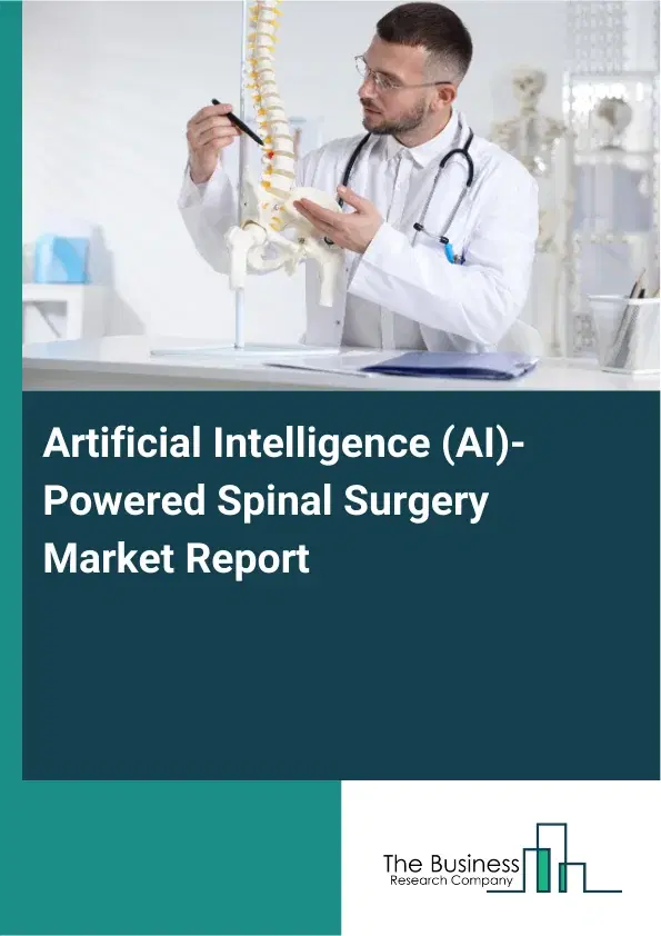 Artificial Intelligence (AI)-Powered Spinal Surgery Market Report 2026 Artificial Intelligence (AI)-Powered Spinal Surgery Market Report 2026