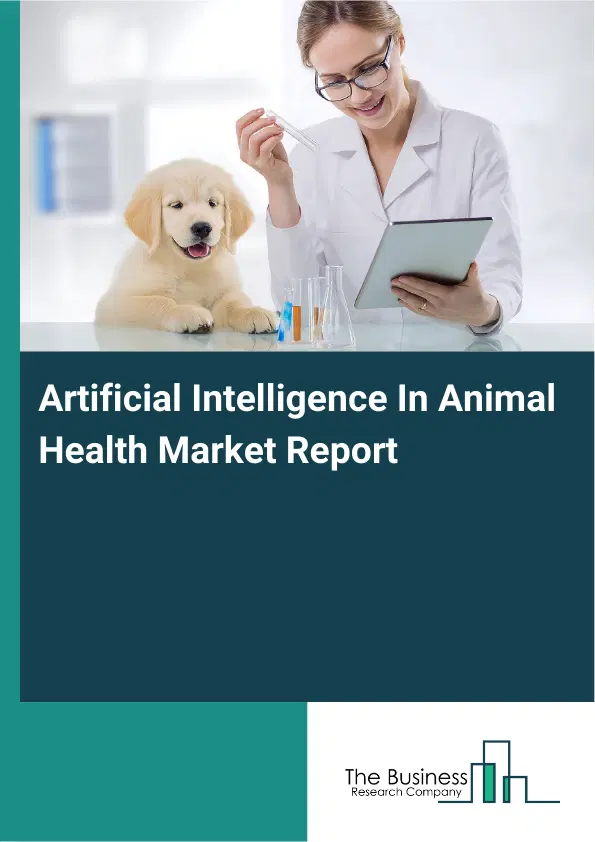 Artificial Intelligence In Animal Health Market Report 2026 Artificial Intelligence In Animal Health Market Report 2026