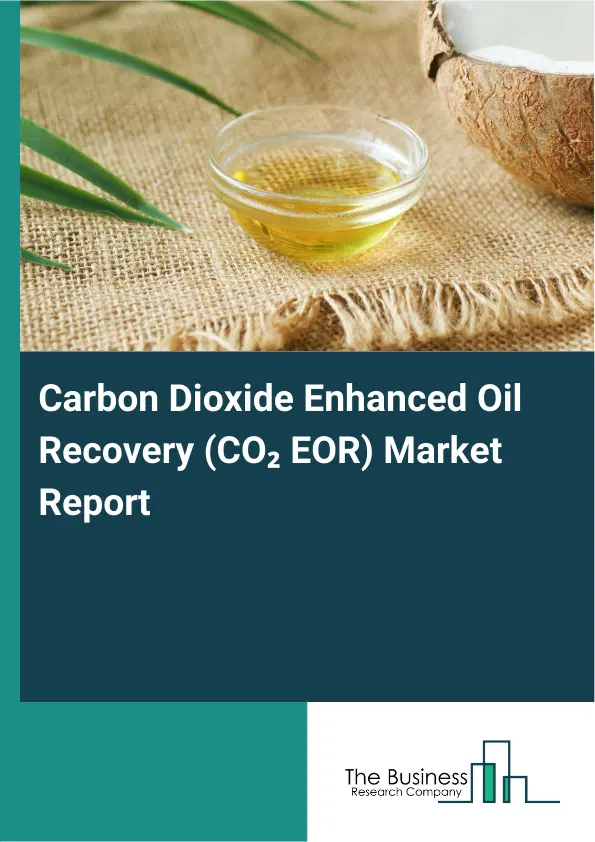 Carbon Dioxide Enhanced Oil Recovery (CO₂ EOR) Market Report 2026 Carbon Dioxide Enhanced Oil Recovery (CO₂ EOR) Market Report 2026