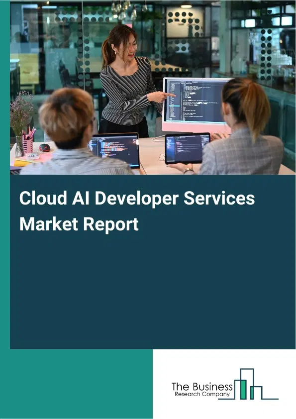 Global Cloud AI Developer Services Market Report 2026 Global Cloud AI Developer Services Market Report 2026