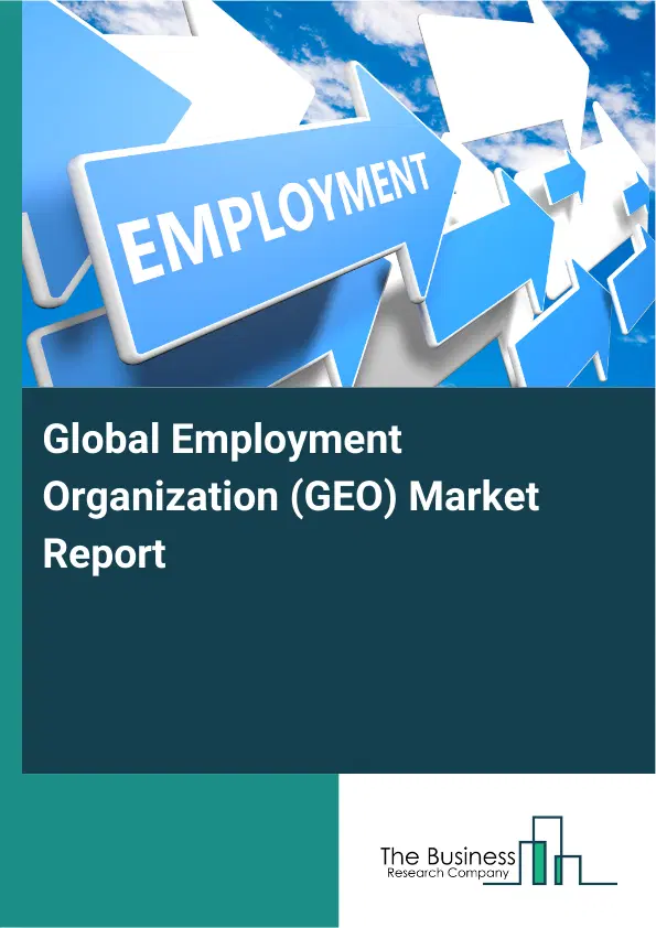 Global Employment Organization (GEO) Market Report 2026 Global Employment Organization (GEO) Market Report 2026