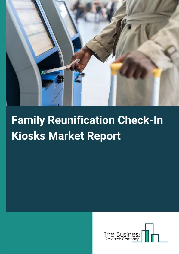 Family Reunification Check-In Kiosks Market Report 2026 Family Reunification Check-In Kiosks Market Report 2026