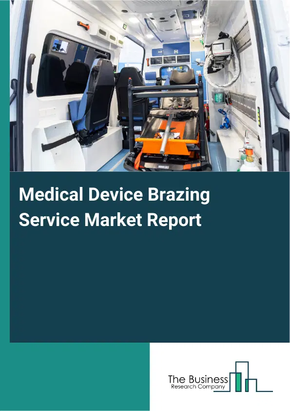 Medical Device Brazing Service Market Report 2026 Medical Device Brazing Service Market Report 2026