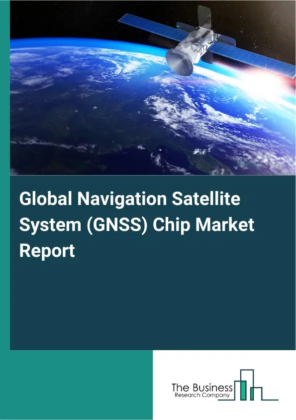 Global Navigation Satellite System (GNSS) Chip Market Report 2026 Global Navigation Satellite System (GNSS) Chip Market Report 2026