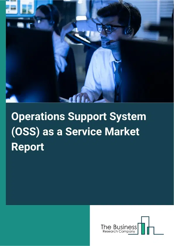 Operations Support System (OSS) as a Service Market Report 2026 Operations Support System (OSS) as a Service Market Report 2026