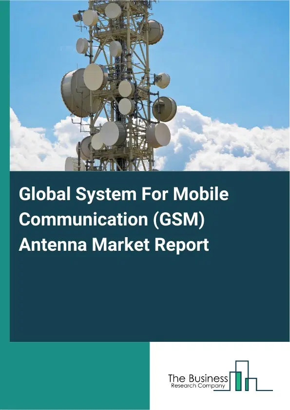 Global System For Mobile Communication (GSM) Antenna Market Report 2026 Global System For Mobile Communication (GSM) Antenna Market Report 2026