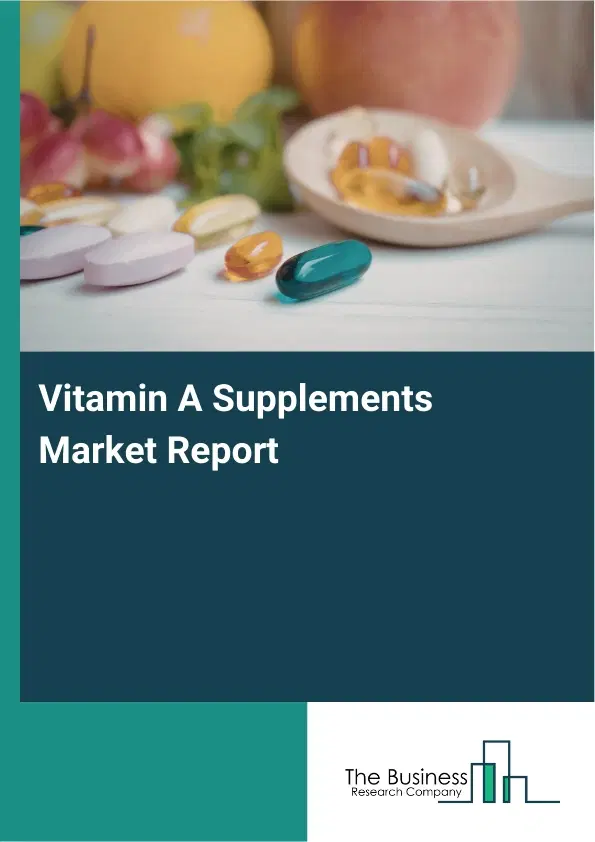 Vitamin A Supplements Market Report 2026 Vitamin A Supplements Market Report 2026