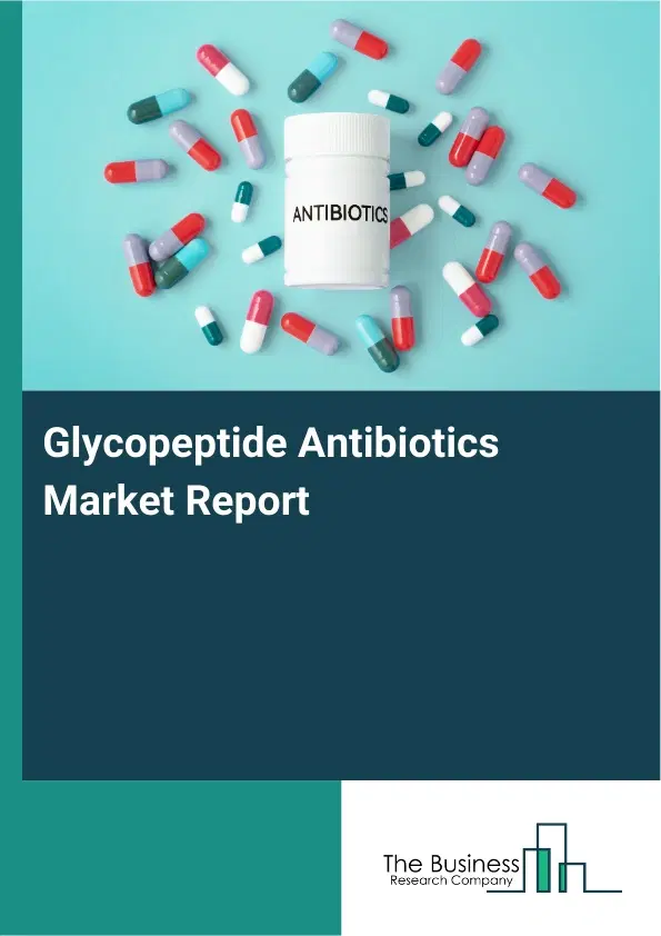Glycopeptide Antibiotics Market Report 2026 Glycopeptide Antibiotics Market Report 2026