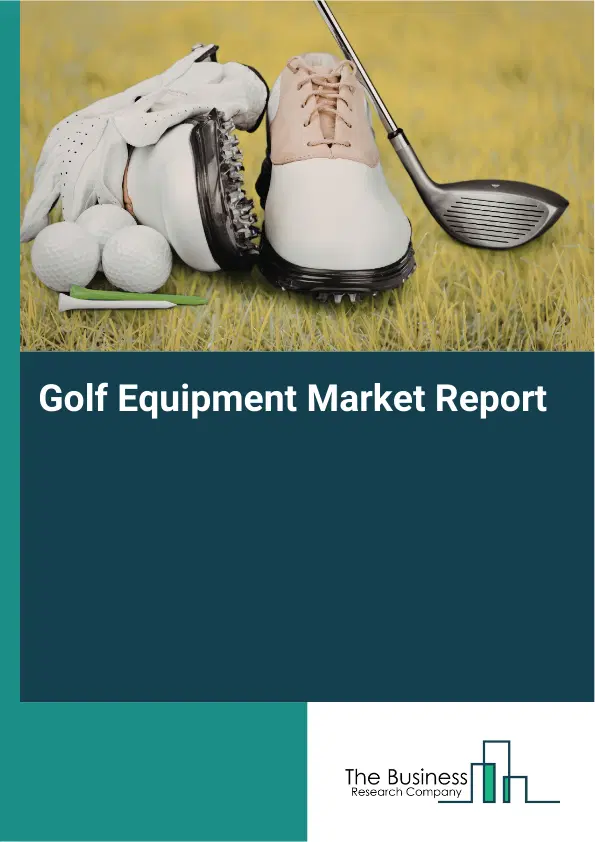 Golf Equipment Market Report 2026 Golf Equipment Market Report 2026