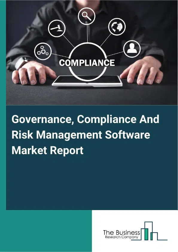 Governance, Compliance And Risk Management Software Market Report 2026 Governance, Compliance And Risk Management Software Market Report 2026