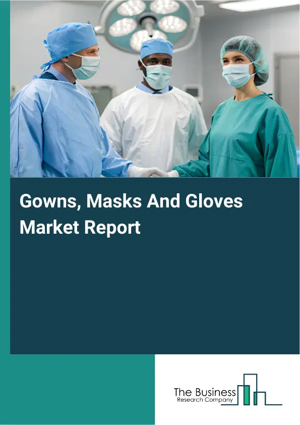 Gowns, Masks And Gloves Market Report 2026 Gowns, Masks And Gloves Market Report 2026