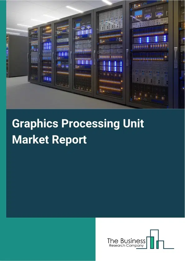 Graphics Processing Unit Market Report 2026 Graphics Processing Unit Market Report 2026