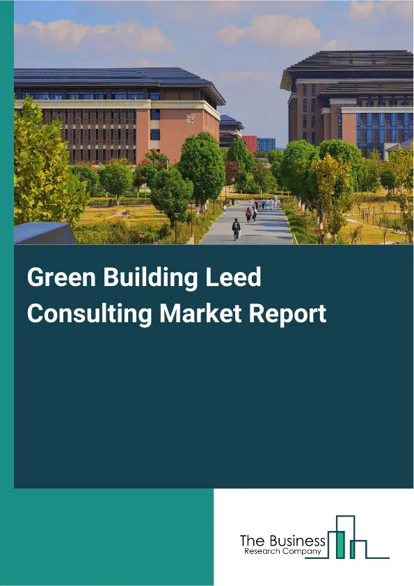 Green Building Leed Consulting Market Report 2026 Green Building Leed Consulting Market Report 2026