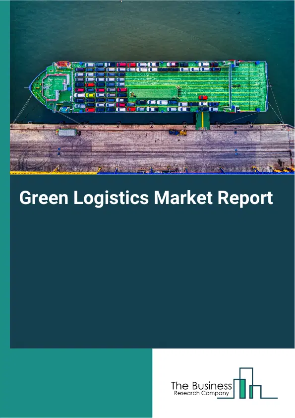 Green Logistics Market Report 2026 Green Logistics Market Report 2026